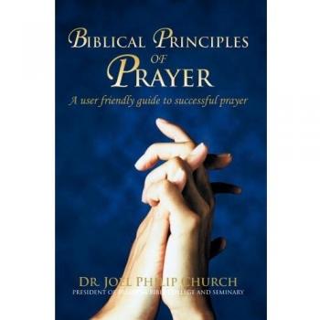 Biblical Principles of Prayer: A user friendly guide to successful prayer