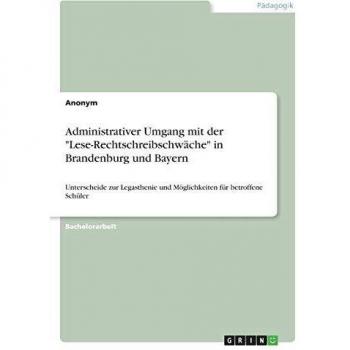 Administrativer Umgang mit der Lese-Rechtschreibschwäche in Brandenburg und Bayern: Unterscheide zur Legasthenie und Möglichkeiten für betroffene Schüler