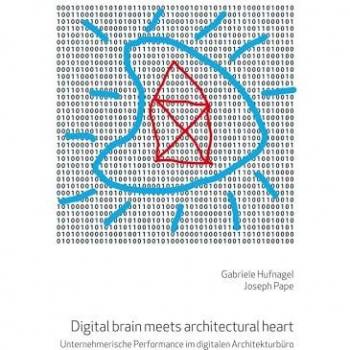 Digital brain meets architectural heart: Unternehmerische Performance im digitalen Architekturbüro