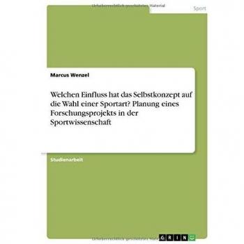 Welchen Einfluss hat das Selbstkonzept auf die Wahl einer Sportart? Planung eines Forschungsprojekts in der Sportwissenschaft