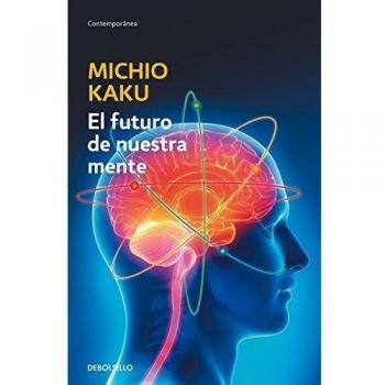 El Futuro De Nuestra Mente: El Reto Científico Para Entender, Mejorar, Y Fortalecer Nuestra Mente