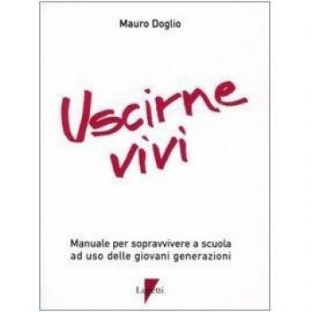 Uscirne vivi. Manuale per sopravvivere a scuola ad uso delle giovani generazioni
