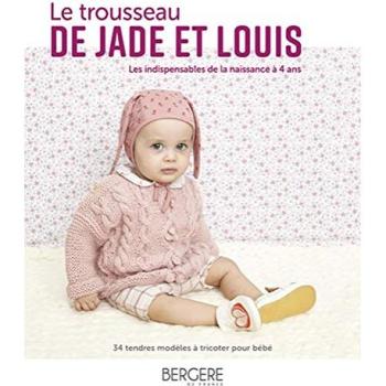 Le trousseau de Jade et Louis: Les indispensables de la naissance à 4 ans. 34 tendres modèles à tricoter pour bébé