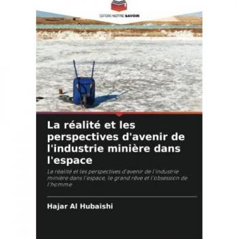 La réalité et les perspectives d'avenir de l'industrie minière dans l'espace: La réalité et les perspectives d'avenir de l'industrie minière dans l'espace, le grand rêve et l'obsession de l'homme