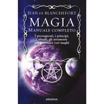 Magia. Manuale completo. I presupposti, i principi, i rituali, gli strumenti per diventare veri maghi