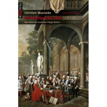 Die Nachtigall des Zaren: Das Leben des Kastraten Filippo Balatri