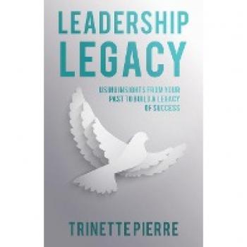 Leadership Legacy: Using Insights from Your Past to Build a Legacy of Success
