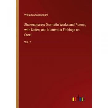 Shakespeare's Dramatic Works and Poems, with Notes, and Numerous Etchings on Steel: Vol. 7