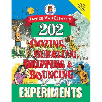 Janice Vancleave's 202 Oozing, Bubbling, Dripping, and Bouncing Experiments, by Janice VanCleave