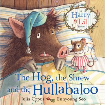 Julia Copus The Hog, The Shrew And The Hullabaloo: A Harry And Lil Story (A Harry & Lil Story)