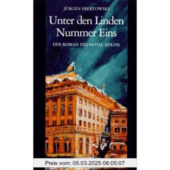 Unter den Linden Nummer Eins: Der Roman des Hotel Adlon
