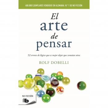 El arte de pensar  /  The Art of Thinking Clearly: 52 errores de lógica que es mejor dejar que cometan otros