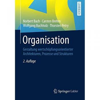 Norbert Bach Organisation: Gestaltung Wertschöpfungsorientierter Architekturen, Prozesse Und Strukturen