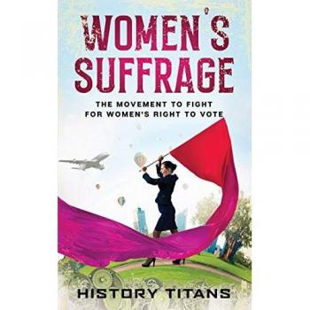 Women's Suffrage: The Movement to Fight for Women's Right to Vote