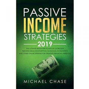Passive Income Strategies 2019: The Ultimate Beginners Playbook of Proven Business Ideas