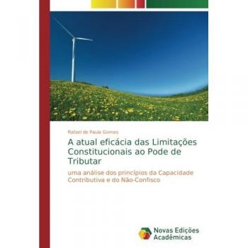 A atual eficácia das Limitações Constitucionais ao Pode de Tributar: uma análise dos princípios da Capacidade Contributiva e do Não-Confisco