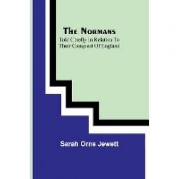 Orne Jewett, Sarah: The Normans; told chiefly in relation to their conquest of England