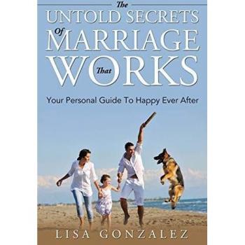 The Untold Secrets Of A Marriage That Works: Your Personal Guide To Happy Ever After