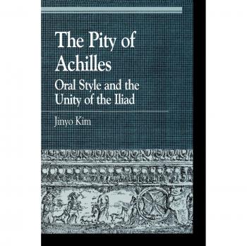 The Pity of Achilles: Oral Style and the Unity of the Iliad