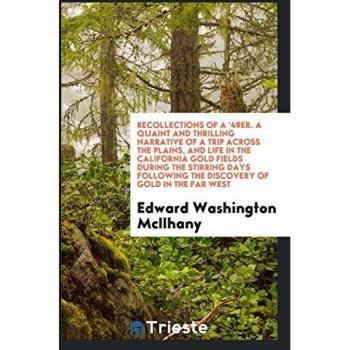 Recollections of a '49er. A quaint and thrilling narrative of a trip across the plains, and life in the California gold fields during the stirring days following the discovery of gold in the far West