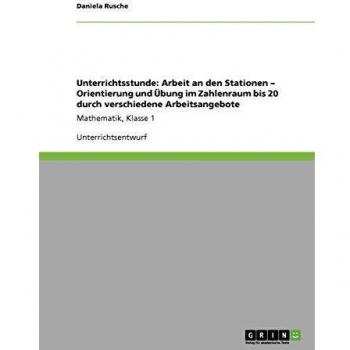 Unterrichtsstunde: Arbeit an den Stationen ¿ Orientierung und Übung im Zahlenraum bis 20 durch verschiedene Arbeitsangebote: Mathematik, Klasse 1