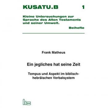 Ein jegliches hat seine Zeit.: Tempus und Aspekt im biblisch-hebräischen Verbalsystem.