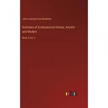 Institutes of Ecclesiastical History, Ancient and Modern: Book 3 Vol. 2