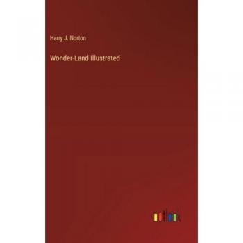 Norton, Harry J.: Wonder-Land Illustrated
