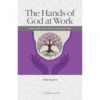 The Hands of God at Work: Islamic Gender Justice through Translingual Praxis (Cccc Studies in Writing & Rhetoric)