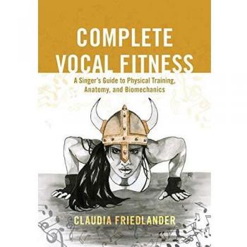 Complete Vocal Fitness: A Singer's Guide to Physical Training, Anatomy, and Biomechanics
