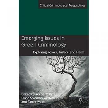 Emerging Issues in Green Criminology: Exploring Power, Justice and Harm