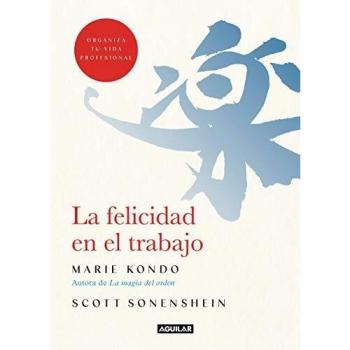 Marie Kondo La Felicidad En El Trabajo: Organizando Tu Vida Professional / Organizing Your Professional Life (Inspiración Y Creatividad)