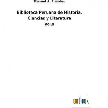 Biblioteca Peruana de Historia, Ciencias y Literatura: Vol.8