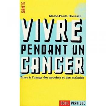Marie-Paule Dousset Vivre Pendant Un Cancer. Livre À L'Usage Des Proches Et Des Malades (Guides Pratiques)