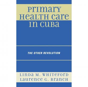 Primary Health Care in Cuba: The Other Revolution