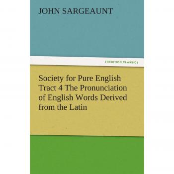 Society for Pure English Tract 4 The Pronunciation of English Words Derived from the Latin (TREDITION CLASSICS)