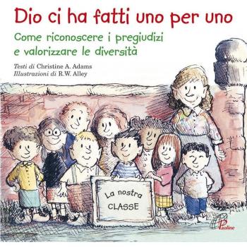 Dio ci ha fatti uno per uno. Come riconoscere i pregiudizi e valorizzare le diversità. Ediz. illustrata