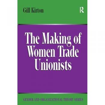 The Making of Women Trade Unionists (Gender and Organizational Theory)