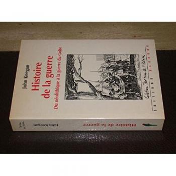 John Keegan Histoire De La Guerre: Du Néolithique À La Guerre Du Golfe
