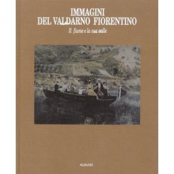 Immagini del Valdarno fiorentino. Il fiume e la sua valle