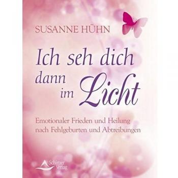 Ich seh dich dann im Licht: Emotionaler Frieden und Heilung nach Fehlgeburten und Abtreibungen