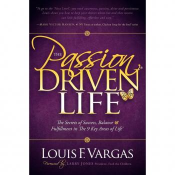 Passion Driven Life: The Secrets of Success, Balance & Fulfillment in the 9 Key Areas of Life
