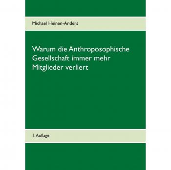 Warum die Anthroposophische Gesellschaft immer mehr Mitglieder verliert: 1. Auflage