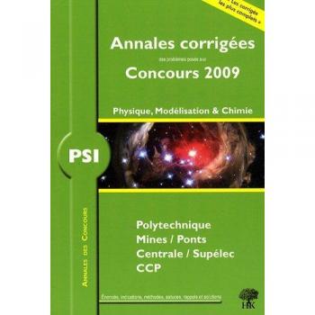 Physique, modélisation et chimie PSI : annales corrigées des problèmes posés aux concours 2009 : Polytechnique, Mines-Ponts, Centrale-Supélec, CCP