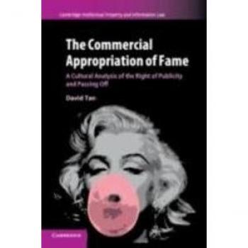 Cambridge Intellectual Property and Information Law: The Commercial Appropriation of Fame: A Cultural Analysis of the Right of Publicity and Passing Off Series Number 36