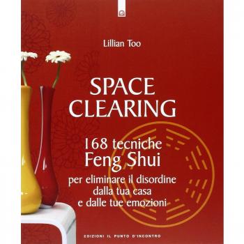 Space clearing. 168 tecniche di feng shui per eliminare il disordine dalla tua casa e dalle tue emozioni