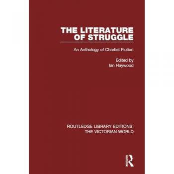 The Literature of Struggle: An Anthology of Chartist Fiction (Routledge Library Editions: the Victorian World)