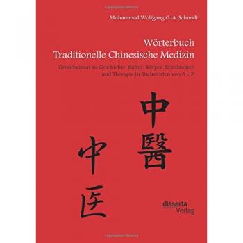 Wörterbuch Traditionelle Chinesische Medizin. Grundwissen zu Geschichte, Kultur, Körper, Krankheiten und Therapien in Stichworten von A