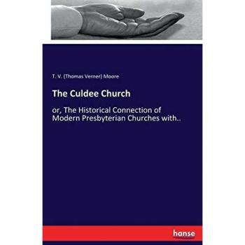 The Culdee Church: or, The Historical Connection of Modern Presbyterian Churches with..