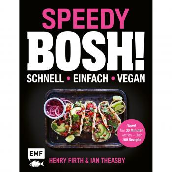 Henry Firth Speedy Bosh! Schnell – Einfach – Vegan: Wow! Nur 30 Minuten Kochen – Über 100 Rezepte